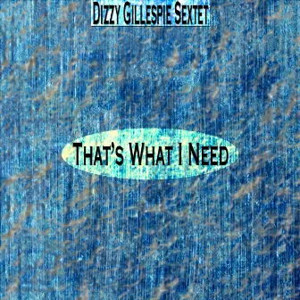 That's What I Need (Remastered) by Dizzy Gillespie Sextet