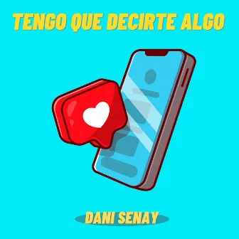 Tengo Que Decirte Algo by Dani Senay