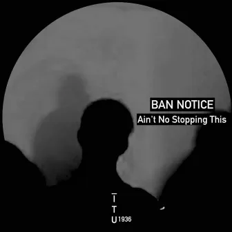 Ain't No Stopping This by BAN NOTICE