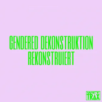 Rekonstruiert by Gendered Dekonstruktion