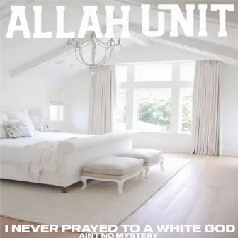 I Never Prayed to a White God: Ain't No Mystery by ALLAH Unit