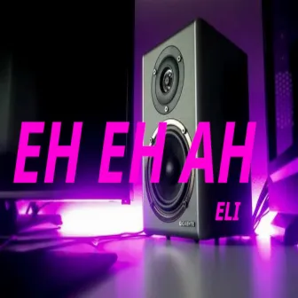 Eh Eh Ah by Eli