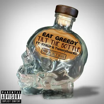 Tilt The Bottle (feat. Syrup & Twentyfour KG) by Eat Greedy