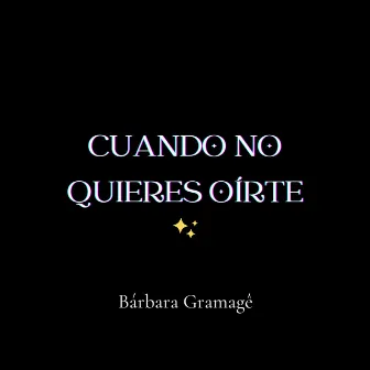 Cuando No Quieres Oírte by Bárbara Gramagê