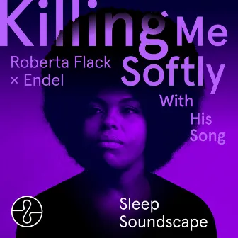 Killing Me Softly With His Song (Endel Sleep Soundscape) by Roberta Flack