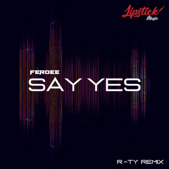 Say Yes (R-TY Remix) by Ferdee