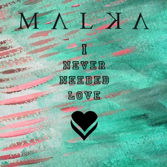 I Never Needed Love by MALKA