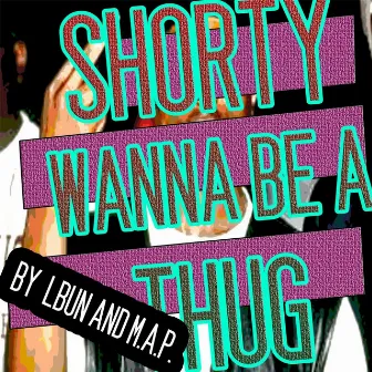 Shorty Wana Be a Thug by Lbun