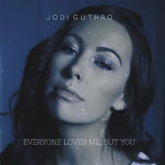 Everyone Loves Me, but You by Jodi Guthro