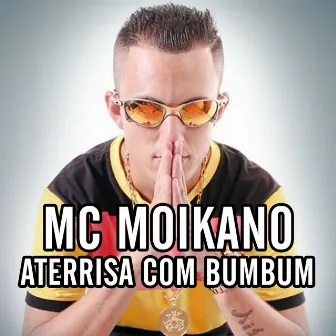 Aterrisa Com o Bumbum by Mc Moikano