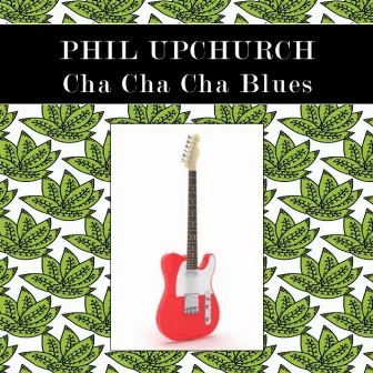 Cha Cha Cha Blues by Phil Upchurch