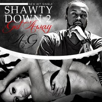 Shawty Down 2 Get Away by A.G