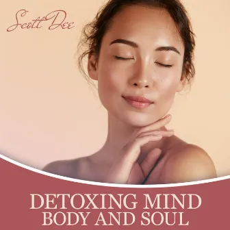 Detoxing Mind, Body and Soul by Scott Dee