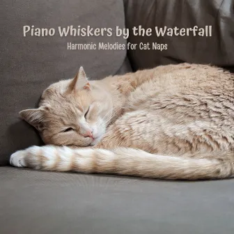 Piano Whiskers by the Waterfall: Harmonic Melodies for Cat Naps by Calm Water Sounds