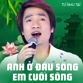 Anh Ở Đầu Sông Em Cuối Sông by Từ Như Tài