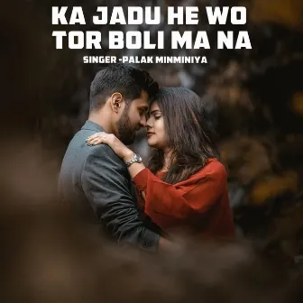 Ka Jadu He Wo Tor Boli Ma Na by 