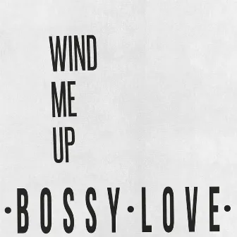 Wind Me Up by Bossy Love