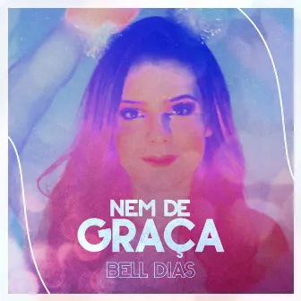 Nem de Graça by Bell Dias