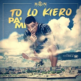 TO LO KIERO PA’ MI by Reyku Secades