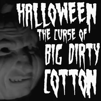 Halloween: The Curse of Big Dirty Cotton by Big Dirty Cotton