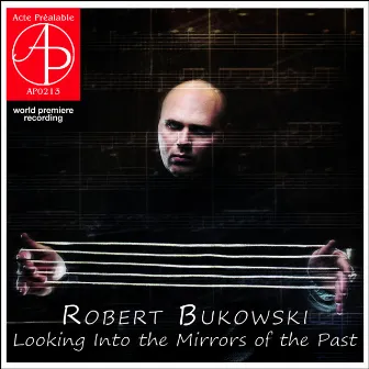 Robert Bukowski - Looking into the Mirrors of the Past (World Premiere Recording) by Robert Bukowski