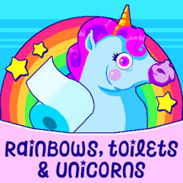 RAINBOWS, TOILETS & UNICORNS