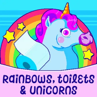 RAINBOWS, TOILETS & UNICORNS by IHR