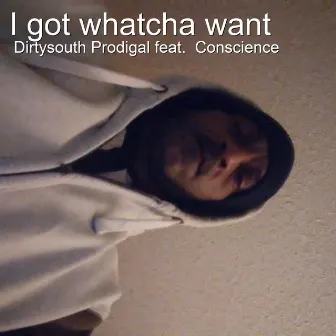 I Got Whatcha Want by Dirtysouth Prodigal