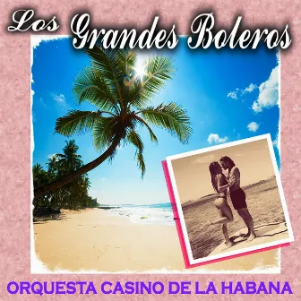 Los Grandes Boleros by Orquesta Casino De La Habana