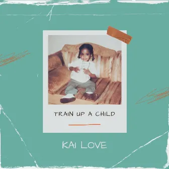 Train Up A Child by Kai Love