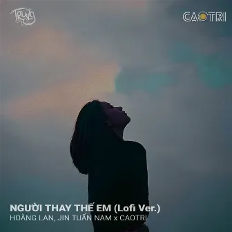 Người Thay Thế Em (Lofi Ver) by Hoàng Lan