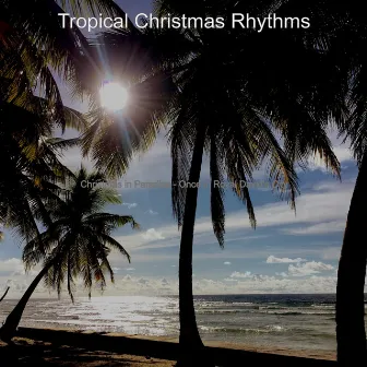 Christmas in Paradise - Once in Royal David's City by Tropical Christmas Rhythms