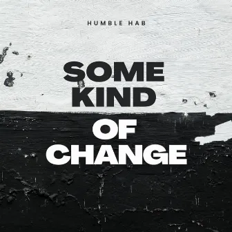 Some Kind Of Change by Humble Hab