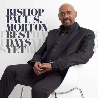 Best Days Yet by Bishop Paul S. Morton, Sr.