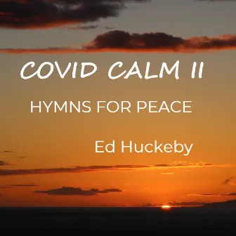 Covid Calm II - Hymns for Peace by Ed Huckeby