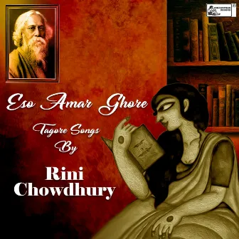 Eso Amar Ghore-Tagore Songs By Rini Chowdhury by Rini Chowdhury