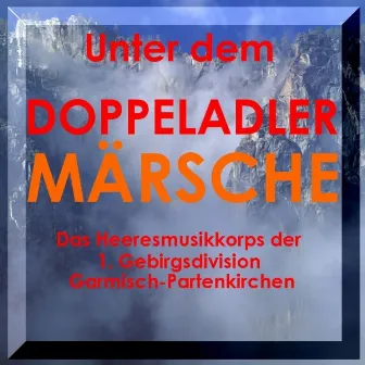 Unter Dem Doppeladler Märsche by Das Heeresmusikkorps der 1. Gebirgsdivision Garmisch-Partenkirchen