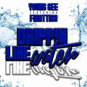 Drippin Like Water (feat. Finatticz) - Single by Young Gee