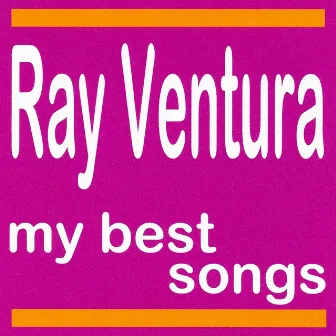 Ray Ventura et Ses Collégiens : My Best Songs by Ray Ventura Et Ses Collégiens