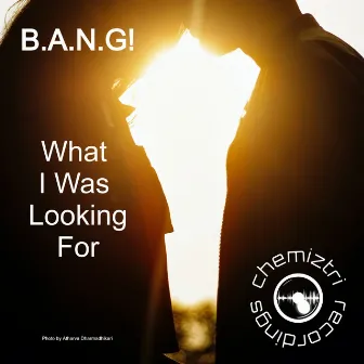 What I Was Looking For by B.A.N.G!