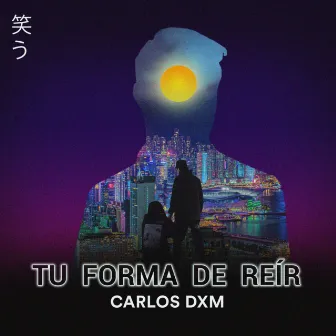 TU FORMA DE REIR by CARLOS DXM