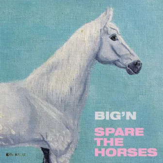 Spare the Horses by Big'n