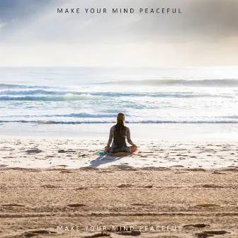 Make Your Mind Peaceful: New Age Music for Meditation & Yoga by Relaxed Mind Music Universe