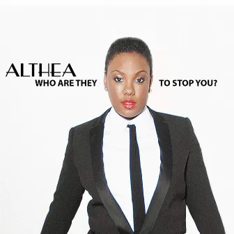 Who Are They to Stop You? by Althea