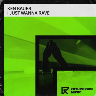 I Just Wanna Rave by Ken Bauer