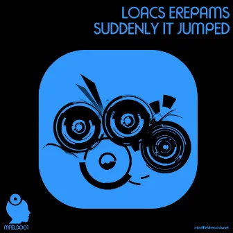 Suddenly It Jumped EP by Loacs Erepams