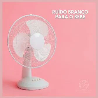 Ruído Branco para o Bebê by Som do Ventilador Ruído Branco