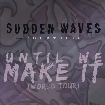 Until We Make It (World Tour) by Sudden Waves