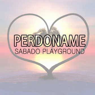 Perdoname by Sabado Playground