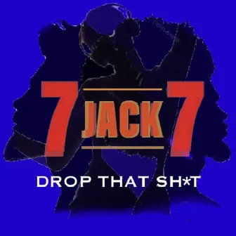 Drop That Shit by 7 JACK 7